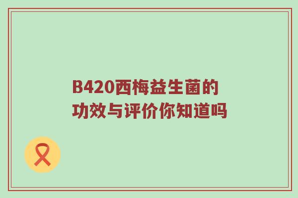 B420西梅益生菌的功效与评价你知道吗