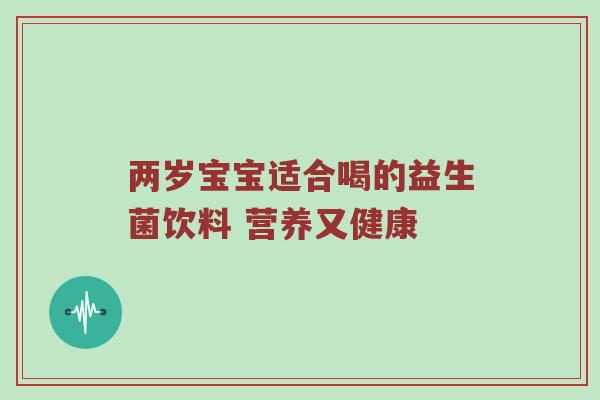 两岁宝宝适合喝的益生菌饮料 营养又健康