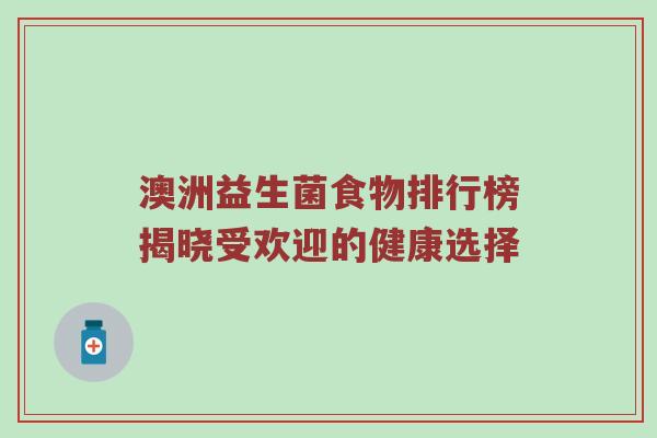 澳洲益生菌食物排行榜揭晓受欢迎的健康选择