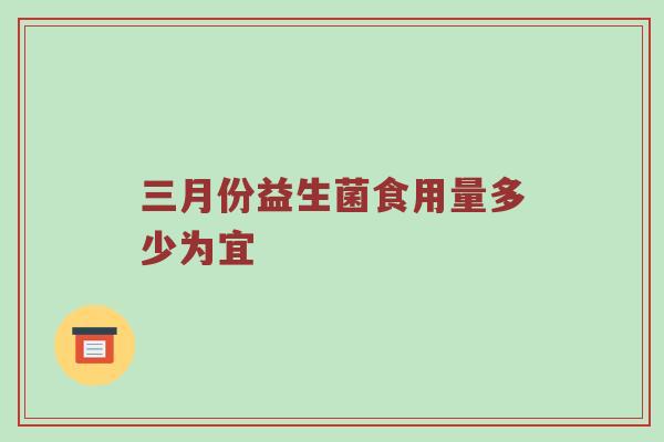 三月份益生菌食用量多少为宜