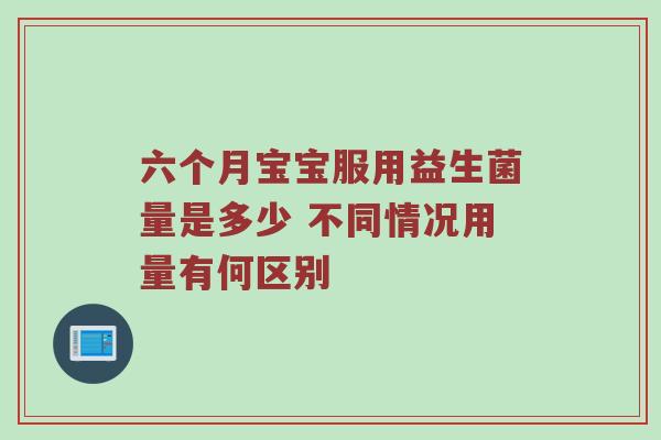 六个月宝宝服用益生菌量是多少 不同情况用量有何区别
