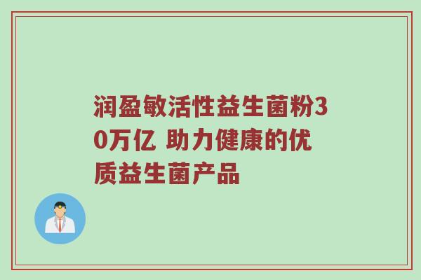 润盈敏活性益生菌粉30万亿 助力健康的优质益生菌产品