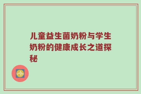儿童益生菌奶粉与学生奶粉的健康成长之道探秘