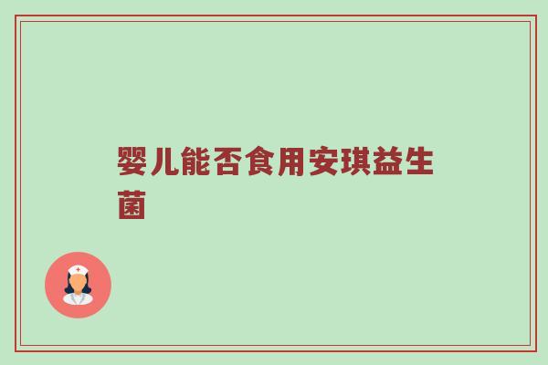 婴儿能否食用安琪益生菌