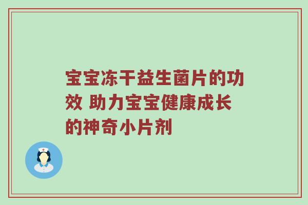 宝宝冻干益生菌片的功效 助力宝宝健康成长的神奇小片剂