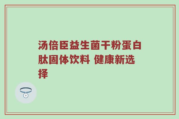 汤倍臣益生菌干粉蛋白肽固体饮料 健康新选择