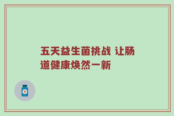 五天益生菌挑战 让肠道健康焕然一新