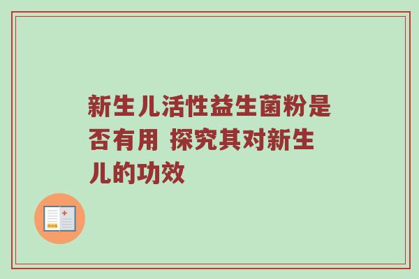 新生儿活性益生菌粉是否有用 探究其对新生儿的功效