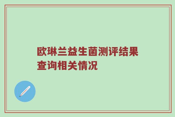 欧琳兰益生菌测评结果查询相关情况