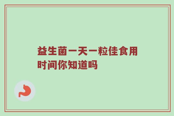 益生菌一天一粒佳食用时间你知道吗