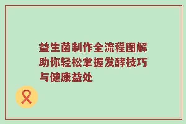 益生菌制作全流程图解助你轻松掌握发酵技巧与健康益处
