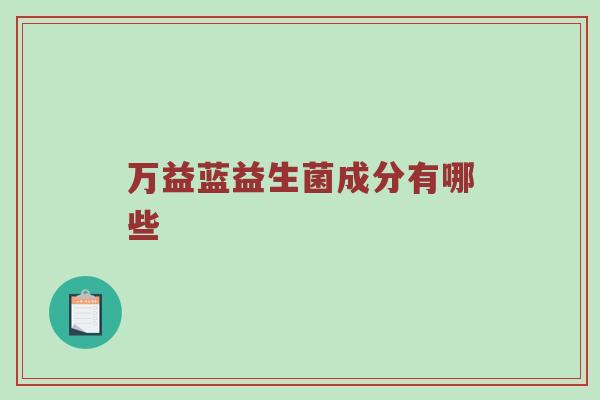 万益蓝益生菌成分有哪些