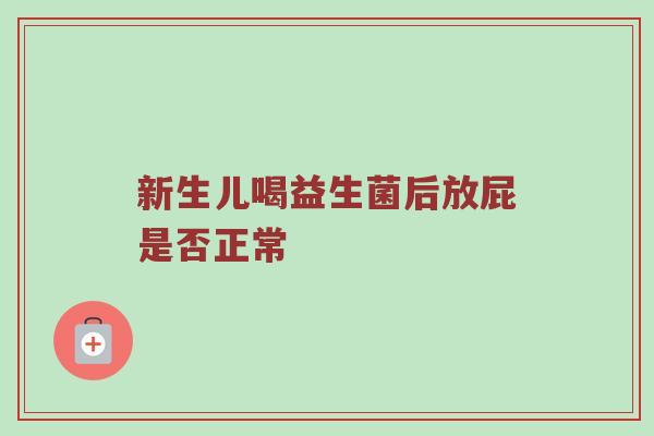 新生儿喝益生菌后放屁是否正常