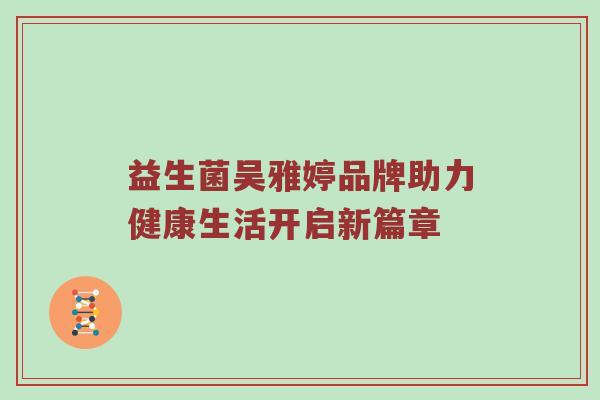 益生菌吴雅婷品牌助力健康生活开启新篇章