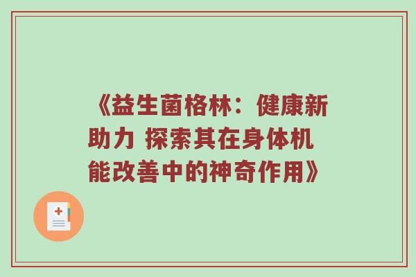 《益生菌格林：健康新助力 探索其在身体机能改善中的神奇作用》