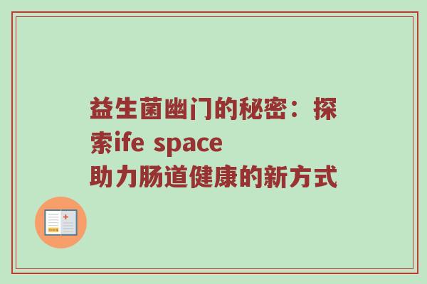 益生菌幽门的秘密：探索ife space助力肠道健康的新方式