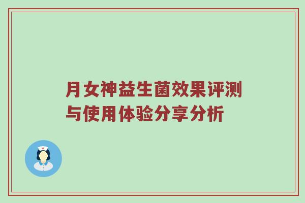 月女神益生菌效果评测与使用体验分享分析