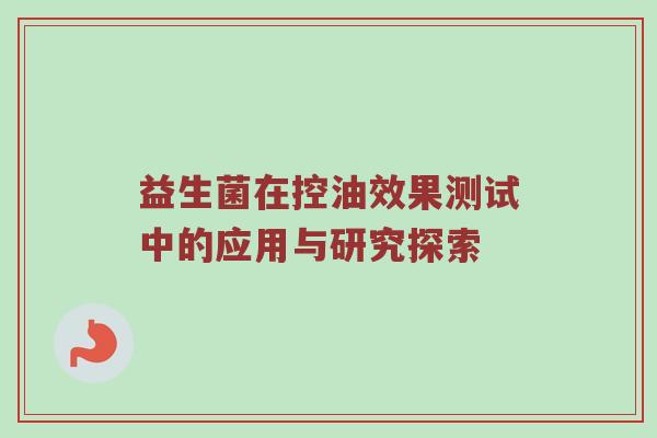 益生菌在控油效果测试中的应用与研究探索