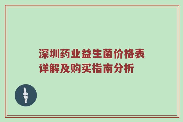 深圳药业益生菌价格表详解及购买指南分析