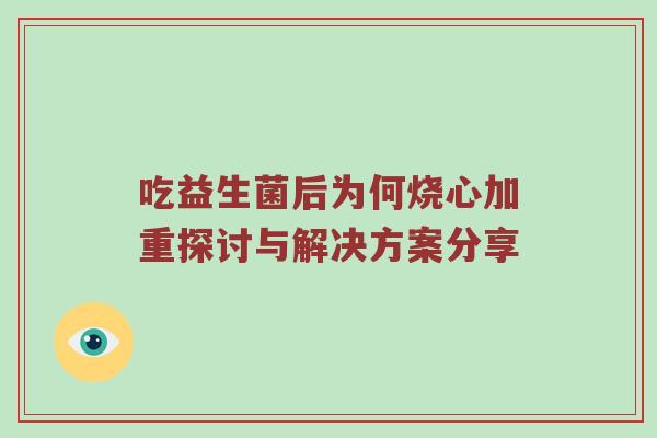 吃益生菌后为何烧心加重探讨与解决方案分享