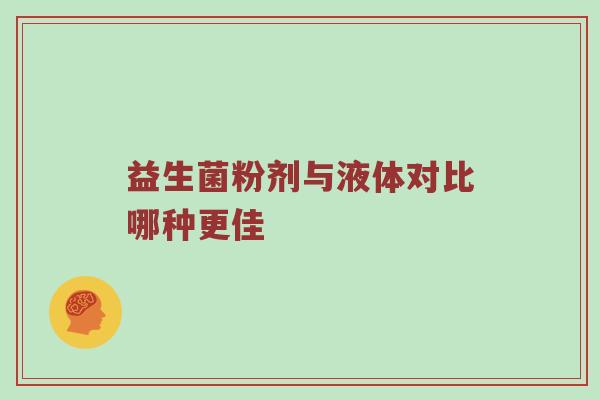 益生菌粉剂与液体对比哪种更佳