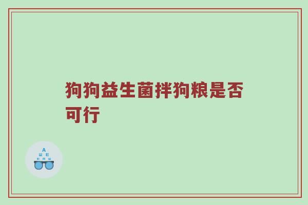 狗狗益生菌拌狗粮是否可行