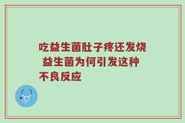 吃益生菌肚子疼还发烧 益生菌为何引发这种不良反应