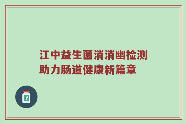 江中益生菌消消幽检测助力肠道健康新篇章