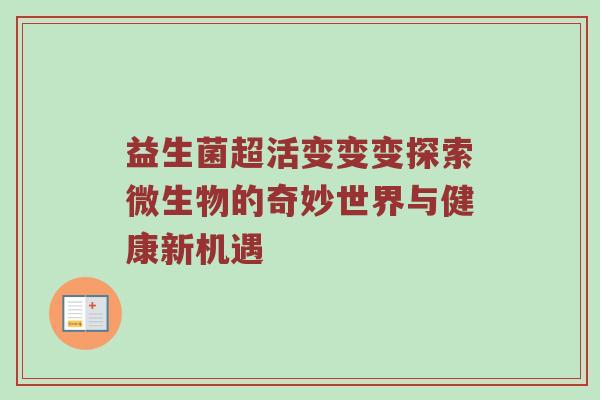 益生菌超活变变变探索微生物的奇妙世界与健康新机遇