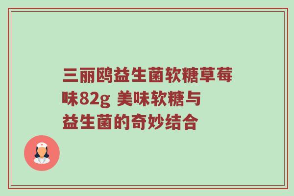 三丽鸥益生菌软糖草莓味82g 美味软糖与益生菌的奇妙结合