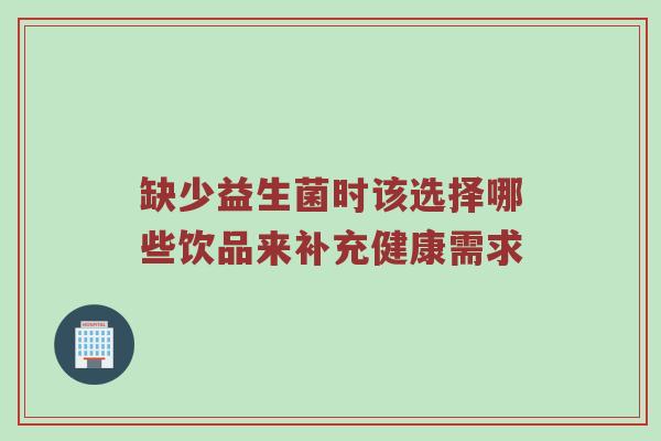缺少益生菌时该选择哪些饮品来补充健康需求
