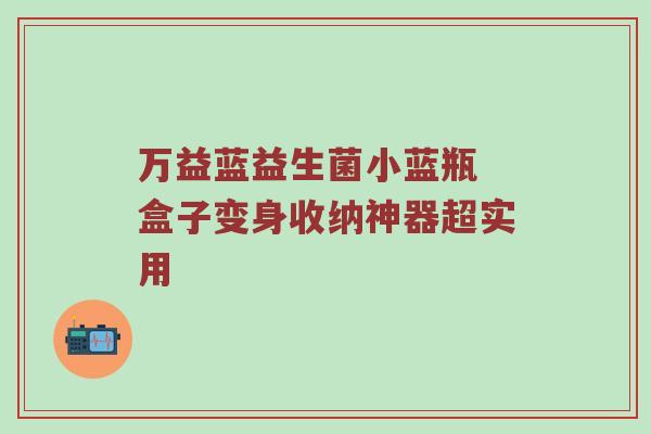 万益蓝益生菌小蓝瓶 盒子变身收纳神器超实用