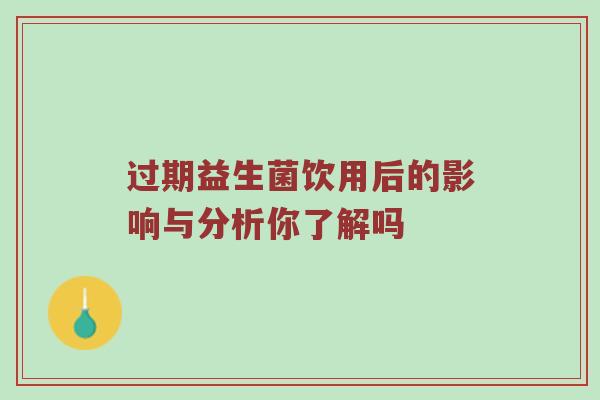 过期益生菌饮用后的影响与分析你了解吗