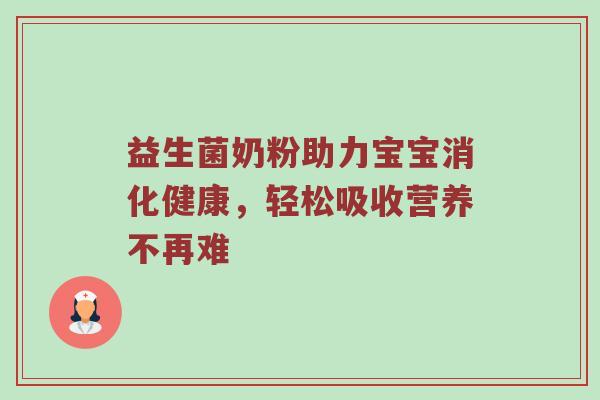 益生菌奶粉助力宝宝消化健康，轻松吸收营养不再难