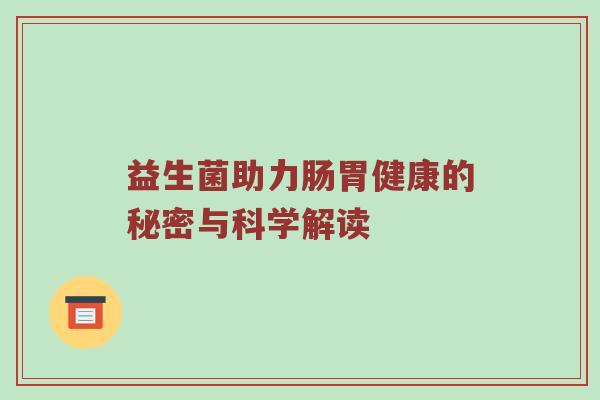 益生菌助力肠胃健康的秘密与科学解读