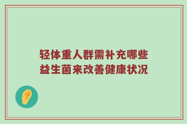轻体重人群需补充哪些益生菌来改善健康状况