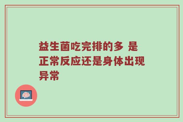 益生菌吃完排的多 是正常反应还是身体出现异常