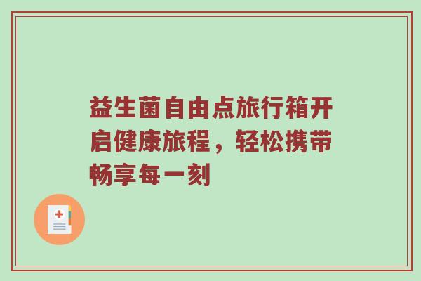 益生菌自由点旅行箱开启健康旅程，轻松携带畅享每一刻