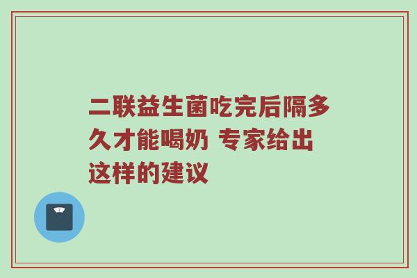 二联益生菌吃完后隔多久才能喝奶 专家给出这样的建议