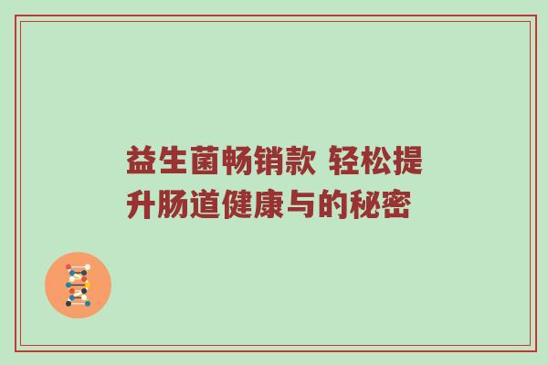 益生菌畅销款 轻松提升肠道健康与的秘密