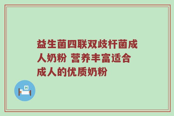 益生菌四联双歧杆菌成人奶粉 营养丰富适合成人的优质奶粉