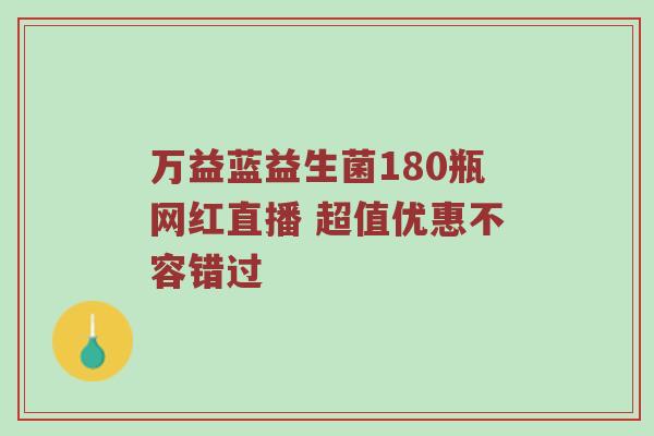 万益蓝益生菌180瓶网红直播 超值优惠不容错过