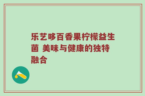 乐艺哆百香果柠檬益生菌 美味与健康的独特融合