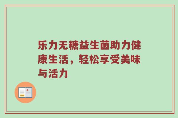 乐力无糖益生菌助力健康生活，轻松享受美味与活力