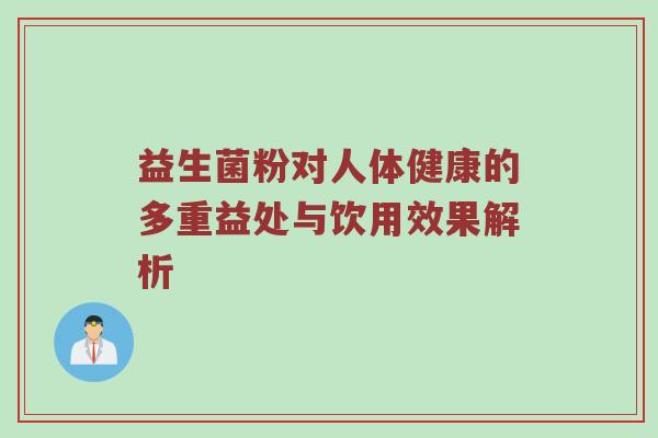 益生菌粉对人体健康的多重益处与饮用效果解析