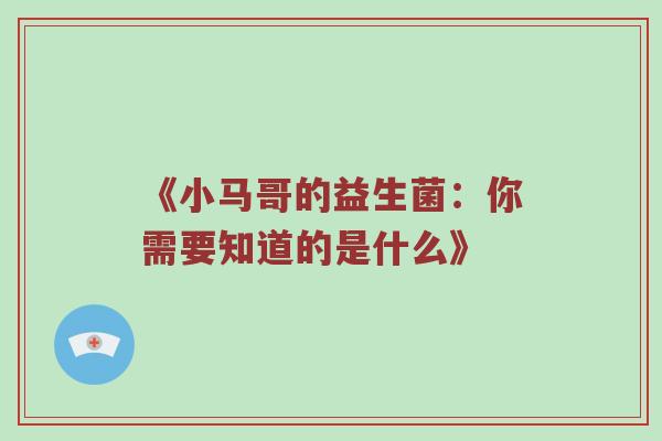 《小马哥的益生菌：你需要知道的是什么》