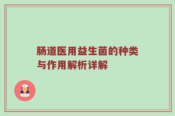 肠道医用益生菌的种类与作用解析详解