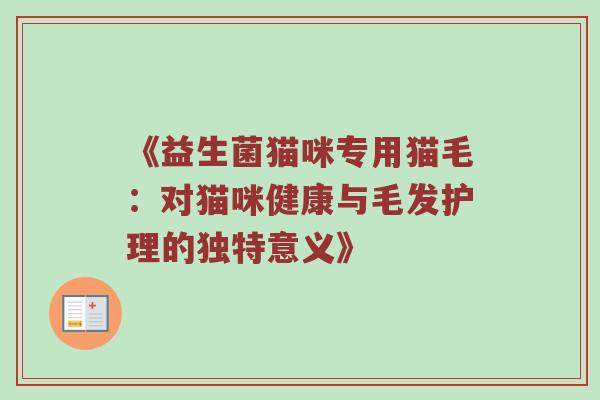 《益生菌猫咪专用猫毛：对猫咪健康与毛发护理的独特意义》