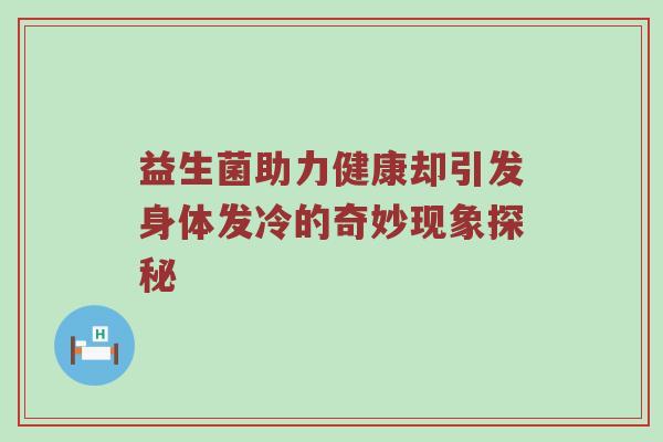 益生菌助力健康却引发身体发冷的奇妙现象探秘