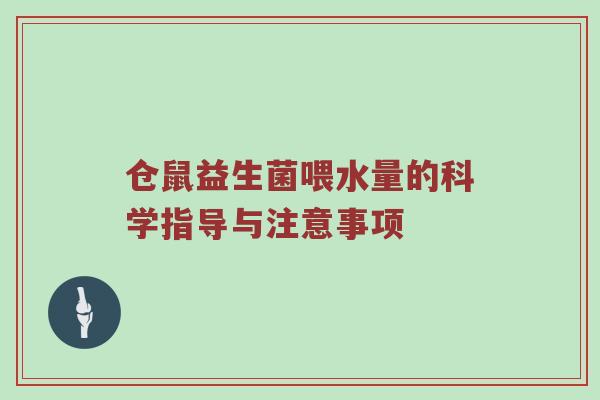 仓鼠益生菌喂水量的科学指导与注意事项